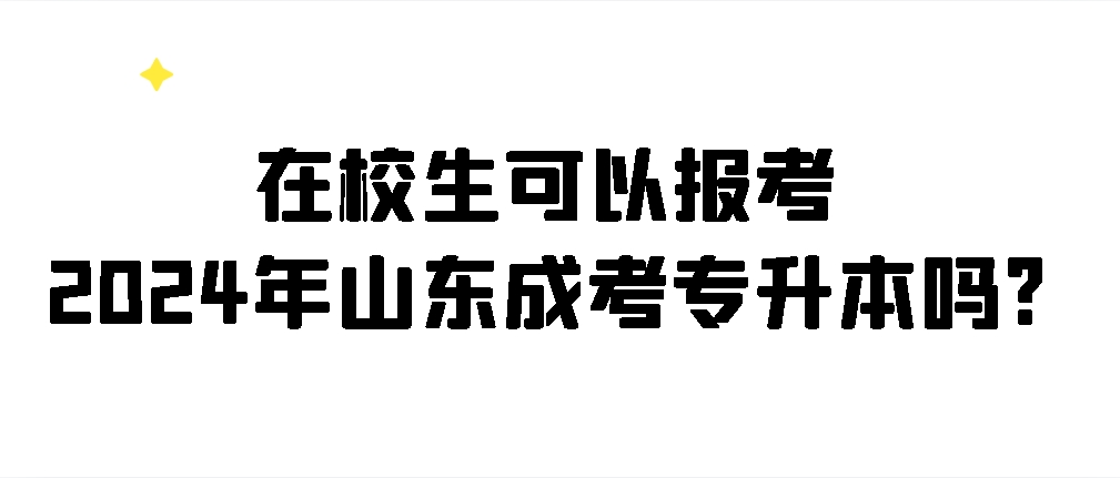 在校生可以报考2024年山东成考专升本吗?(图1)