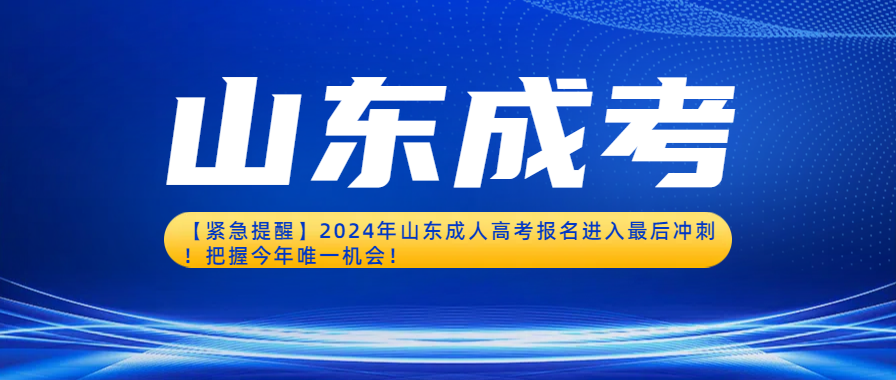 【紧急提醒】2024年山东成人高考报名进入最后冲刺！把握今年唯一机会！(图1)