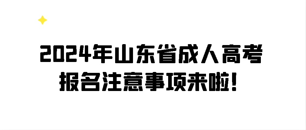 2024年山东省成人高考报名注意事项来啦！