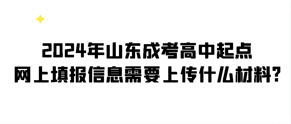 2024年山东成考高中起点网上填报信息需要上传什么材料?(图1)