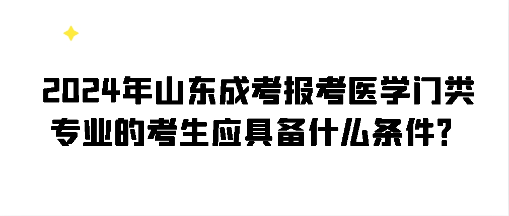 2024年山东成考报考医学门类专业的考生应具备什么条件？(图1)