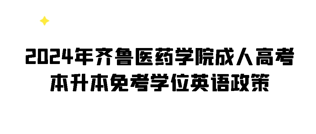 2024年齐鲁医药学院成人高考本升本免考学位英语政策(图1)