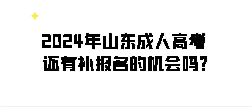 2024年山东成人高考还有补报名的机会吗？(图1)