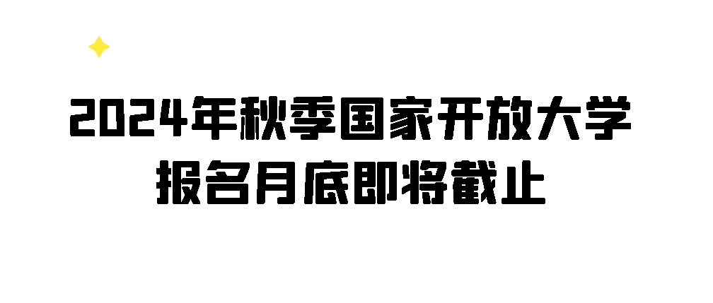 2024年秋季国家开放大学报名月底即将截止(图1)