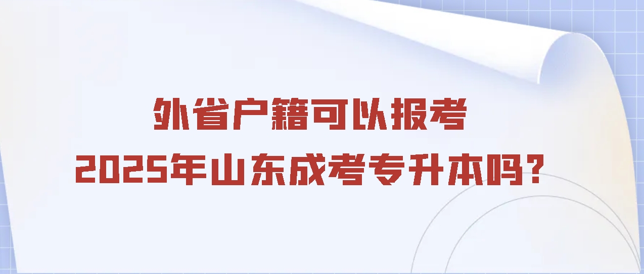 外省户籍可以报考2025年山东成考专升本吗?(图1)