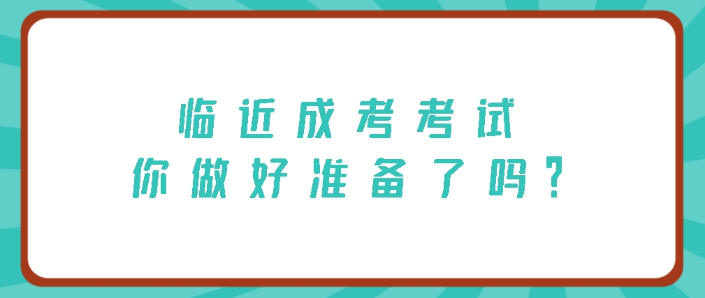 临近成考考试你做好准备了吗？(图1)