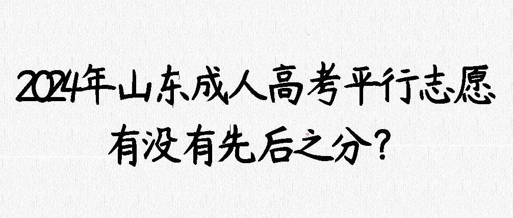 2024年山东成人高考平行志愿有没有先后之分？(图1)