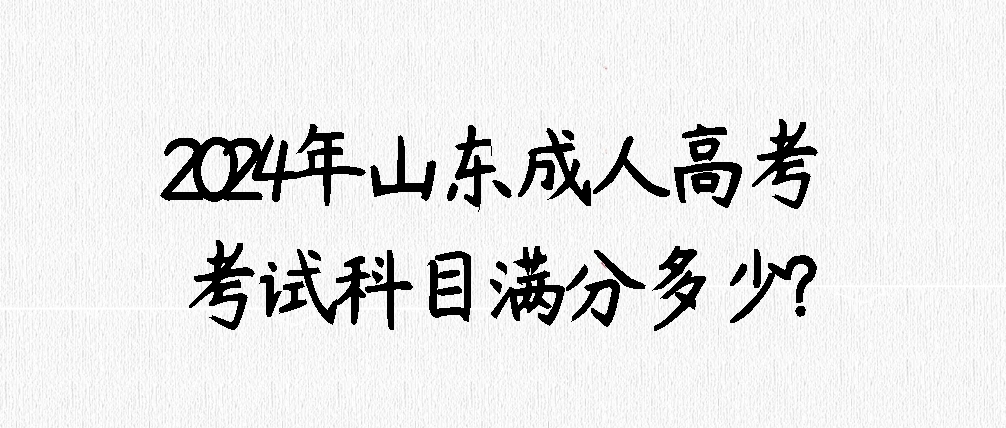 2024年山东成人高考考试科目满分多少?(图1)