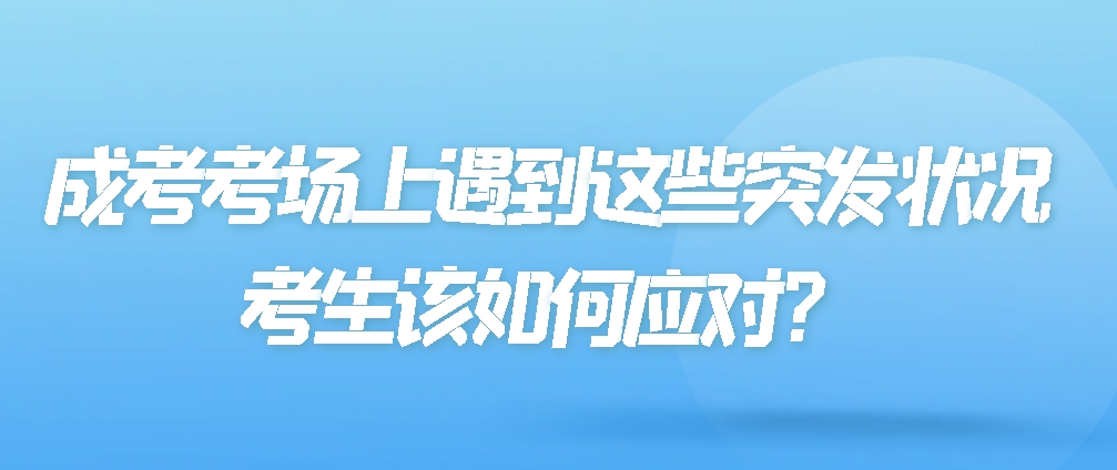 必看！成考考场上遇到这些突发状况，考生该如何应对？(图1)