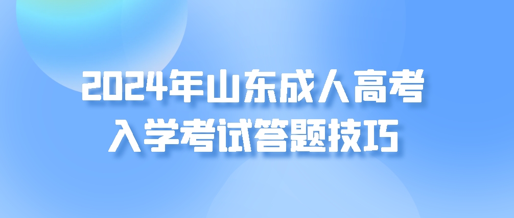 2024年山东成人高考入学考试答题技巧(图1)