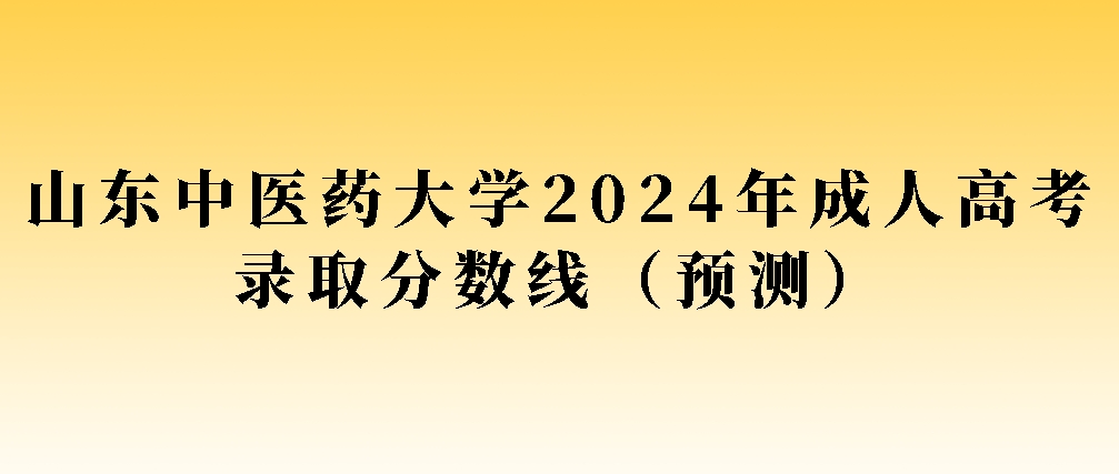 山东中医药大学2024年成人高考录取分数线（预测）