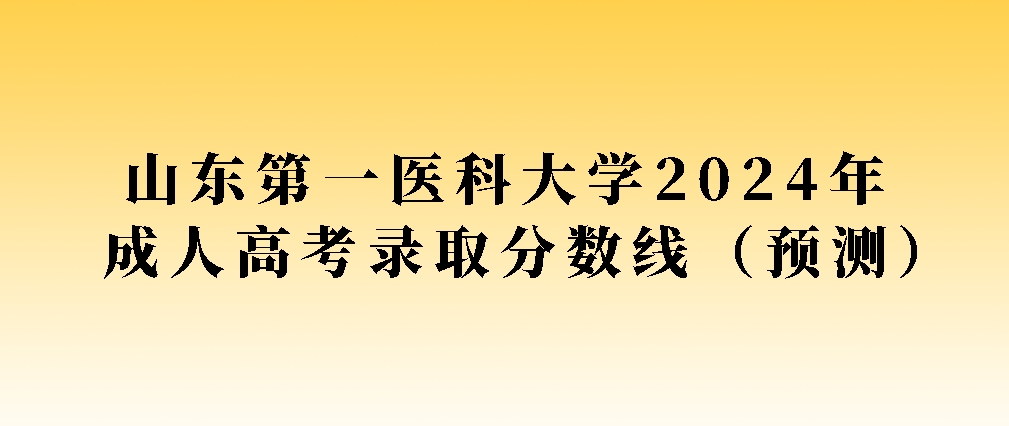 山东第一医科大学2024年成人高考录取分数线（预测）(图1)