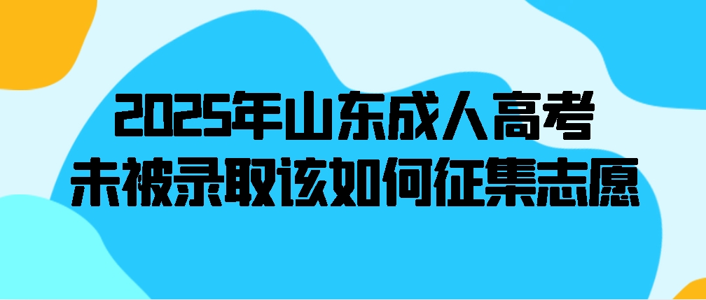 2024年山东成人高考未被录取该如何征集志愿