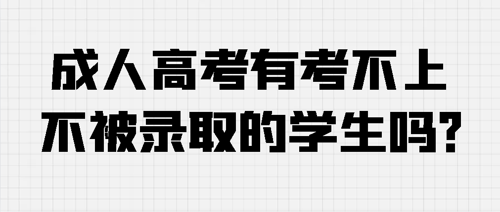 成人高考有考不上不被录取的学生吗？(图1)