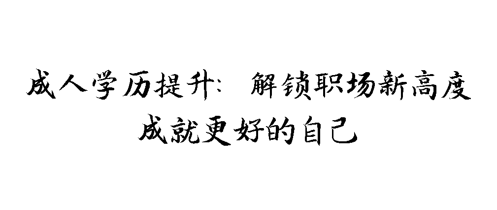 成人学历提升：解锁职场新高度，成就更好的自己(图1)