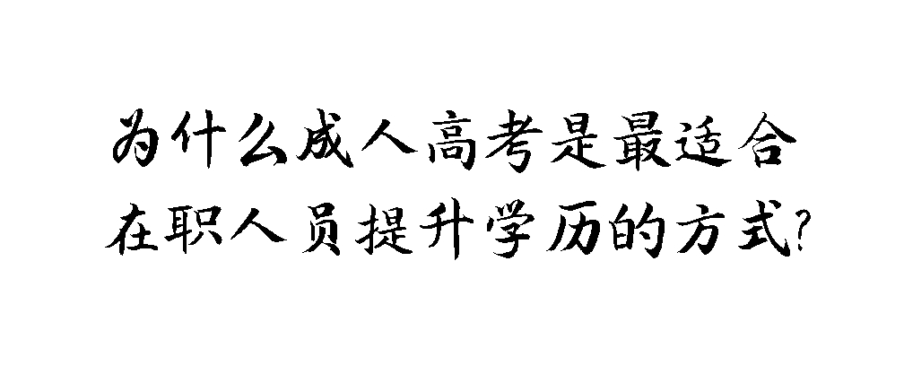 为什么成人高考是最适合我们的学历提升方式？(图1)