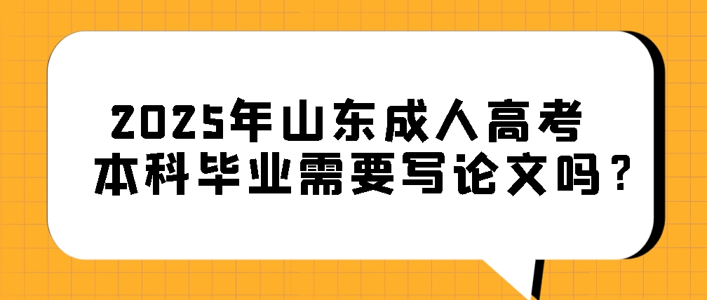 2025年山东成人高考本科毕业需要写论文吗？(图1)