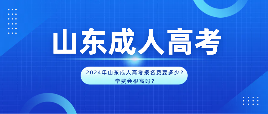 2024年山东成人高考报名费要多少？学费会很高吗？(图1)