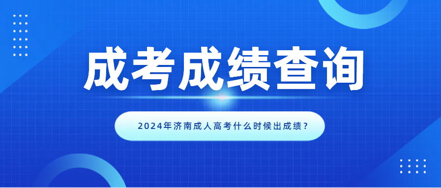 2024年济南成人高考什么时候出成绩？(图1)