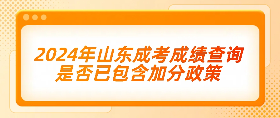 2024年山东成考成绩查询：是否已包含加分政策(图1)