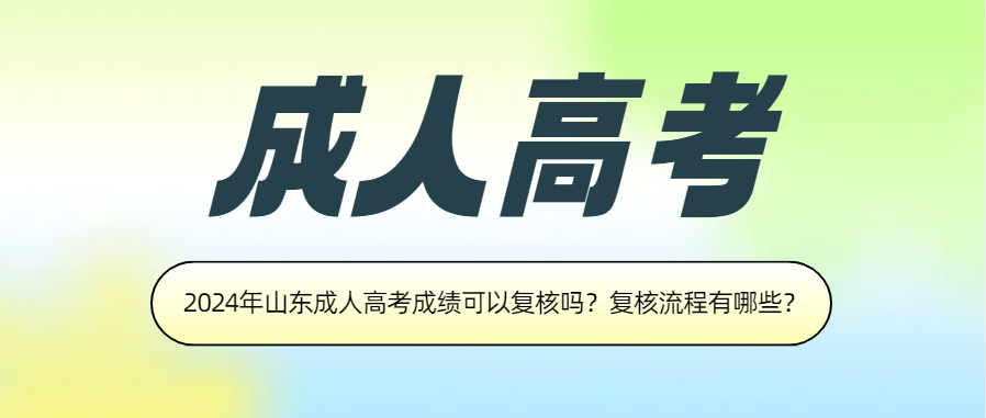 2024年山东成人高考成绩可以复核吗？复核流程有哪些？(图1)