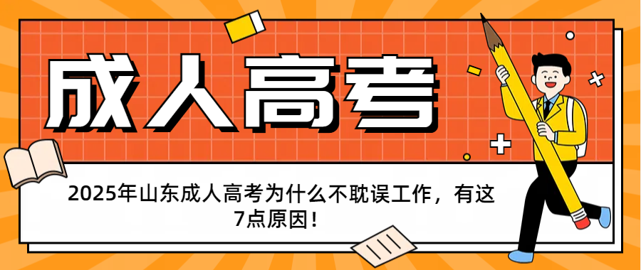 2025年山东成人高考为什么不耽误工作，有这7点原因！(图1)