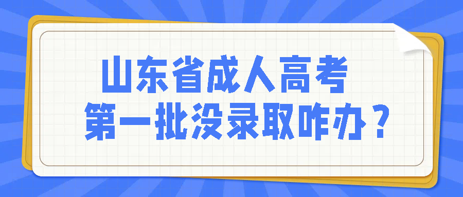 山东省成人高考第一批没录取咋办？(图1)