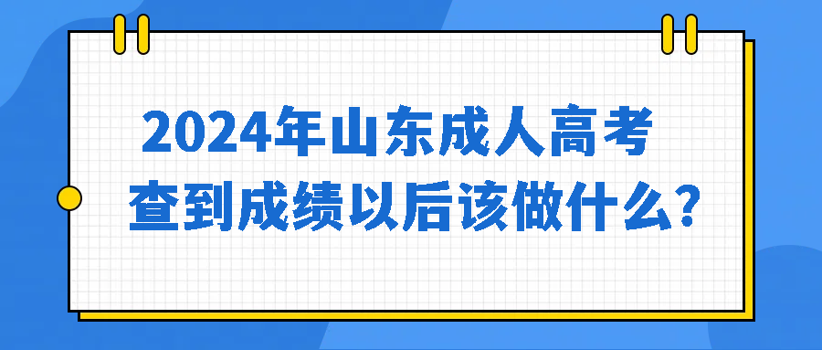 2024年山东成人高考查到成绩以后该做什么？(图1)