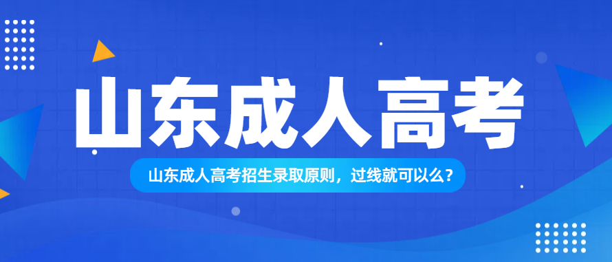 山东成人高考招生录取原则，过线就可以么？(图1)