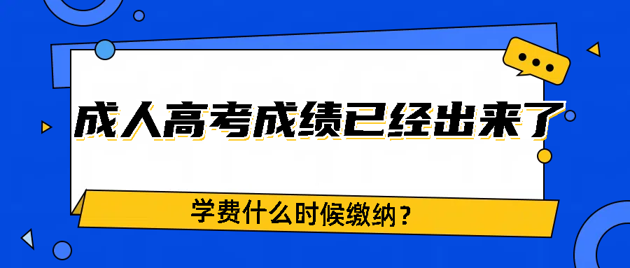 成人高考成绩已经出来了，学费什么时候缴纳？