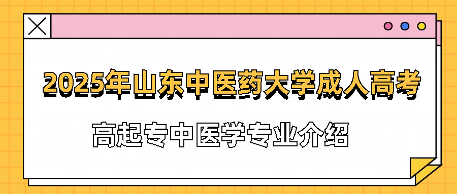 2025年山东中医药大学成人高考高起专中医学专业介绍(图1)