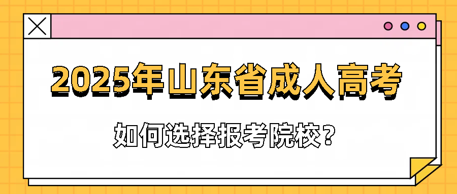 2025年山东成人高考要怎么选学校？(图1)