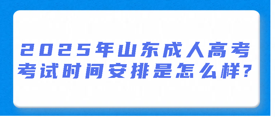 2025年山东成人高考考试时间安排是怎么样?(图1)