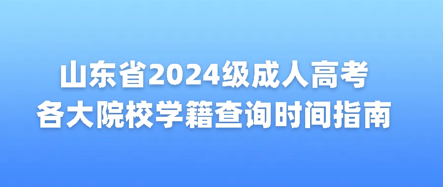 山东省2024级成人高考各大院校学籍查询时间指南(图1)