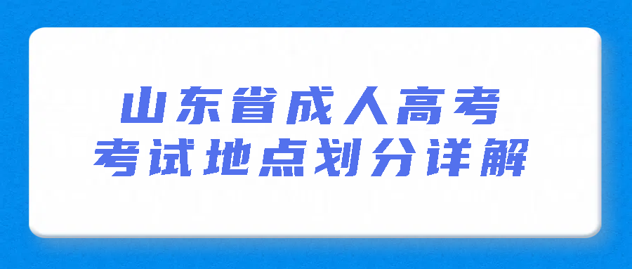 山东省成人高考考试地点划分详解(图1)