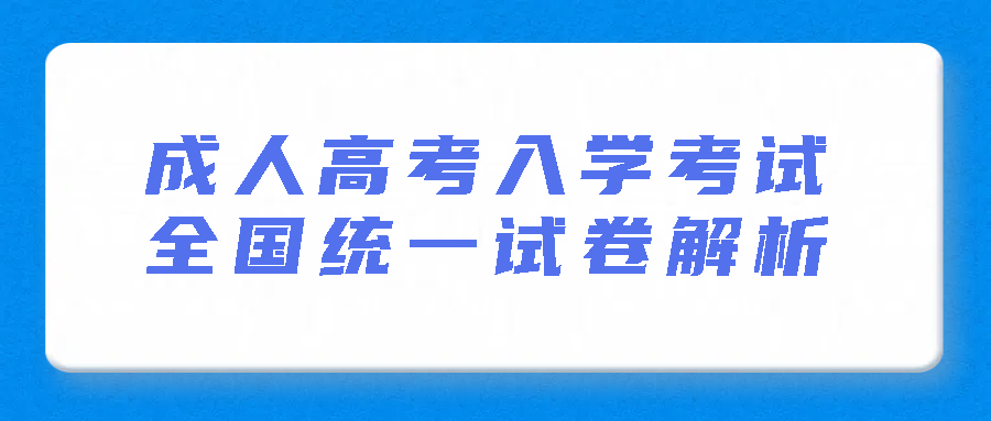 成人高考入学考试：全国统一试卷解析(图1)