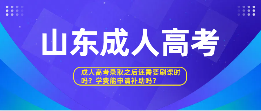 成人高考录取之后还需要刷课时吗？学费能申请补助吗？(图1)