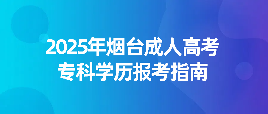 2025年烟台成人高考专科学历报考指南(图1)