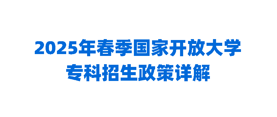 2025年春季国家开放大学专科招生政策详解(图1)