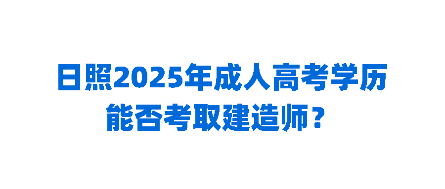 日照2025年成人高考学历能否考取建造师？(图1)