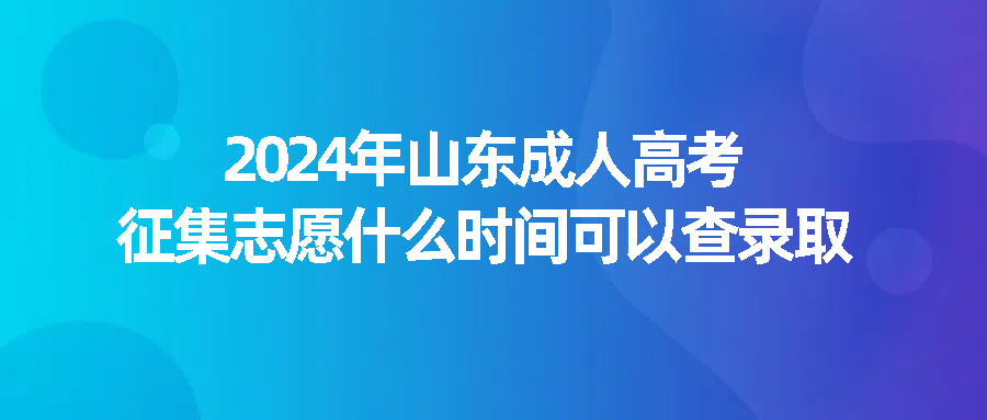 2024年山东成人高考征集志愿什么时间可以查录取(图1)