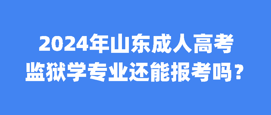 2025年山东成人高考监狱学专业还能报考吗？(图1)