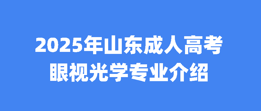 2025年山东成人高考眼视光学专业介绍(图1)