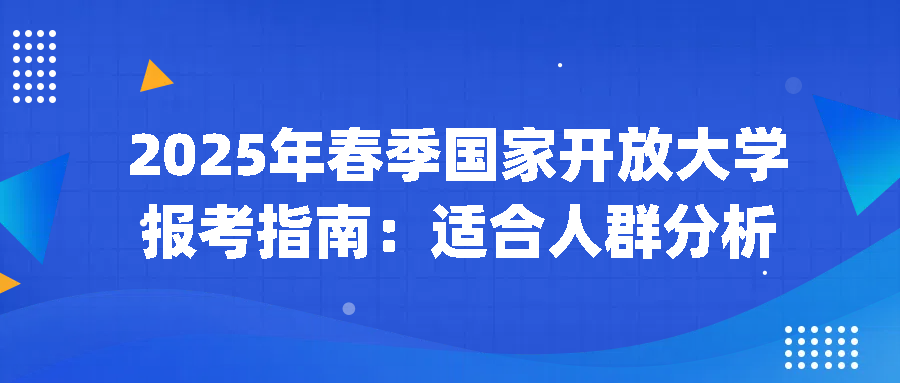 2025年春季国家开放大学报考指南：适合人群分析(图1)