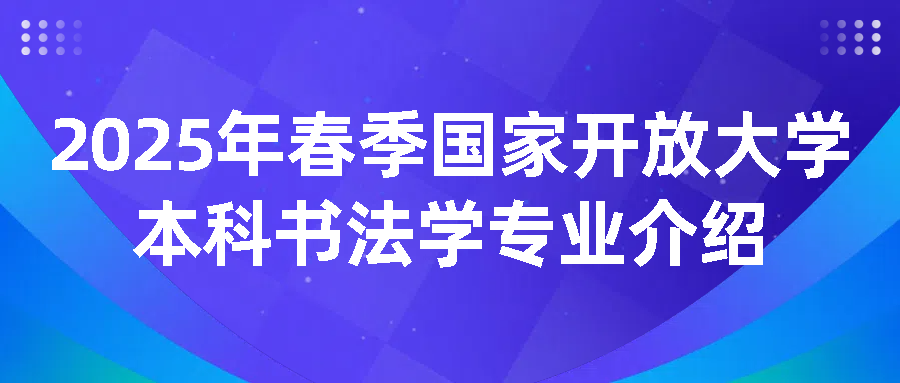 2025年春季国家开放大学本科书法学专业介绍(图1)