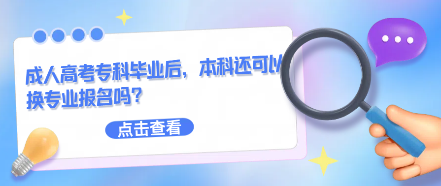 成人高考专科毕业后，本科还可以换专业报名吗？(图1)