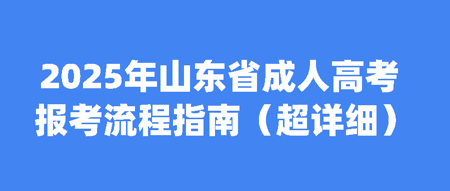 2025年山东省成人高考报考流程指南（超详细）