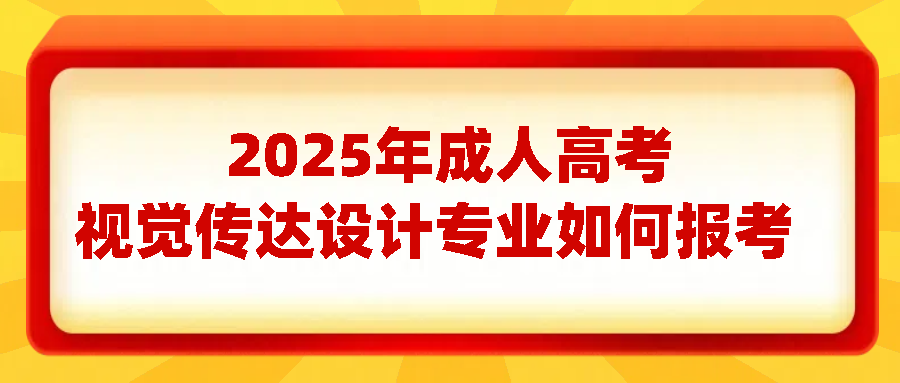 2025年成人高考视觉传达设计专业如何报考(图1)