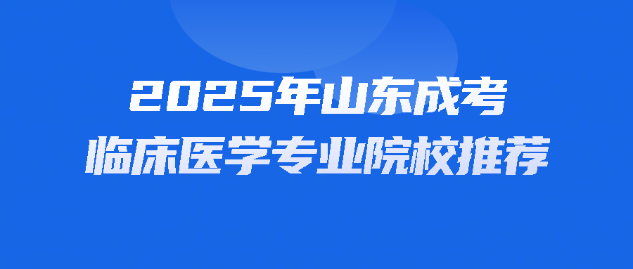 2025年山东成考临床医学专业院校推荐(图1)