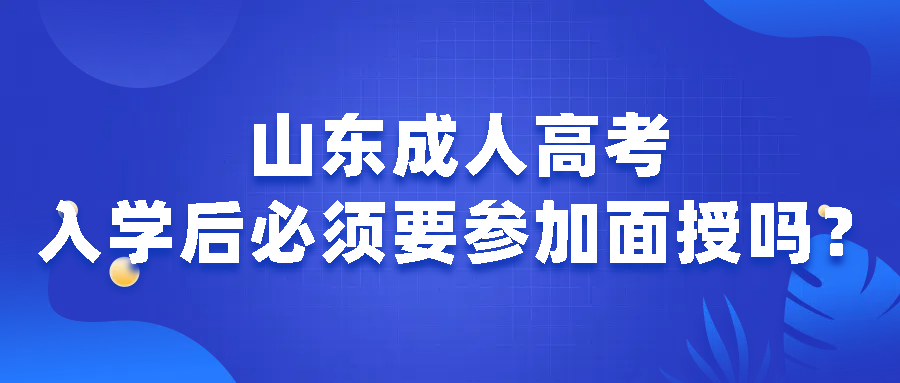 山东成人高考入学后必须要参加面授吗？(图1)